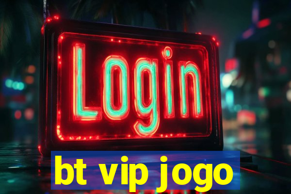 bt vip jogo